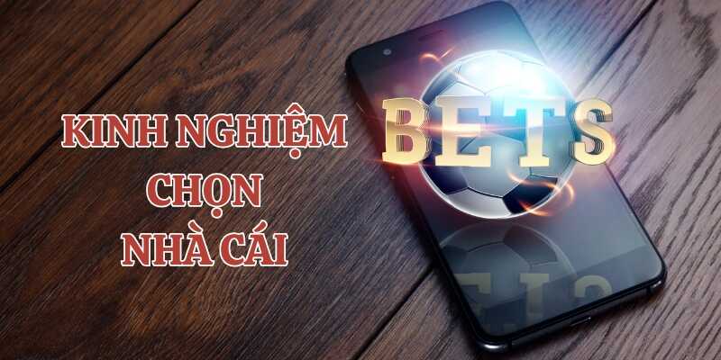 Áp dụng các kinh nghiệm trong việc lựa chọn nhà cái