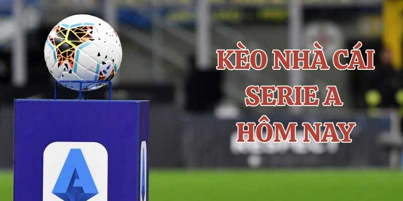 Tham khảo tổng quan về kèo nhà cái Serie A hôm nay