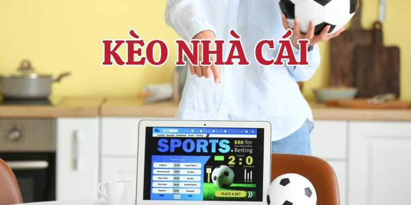 Tham khảo về khái niệm kèo nhà cái và tầm quan trọng