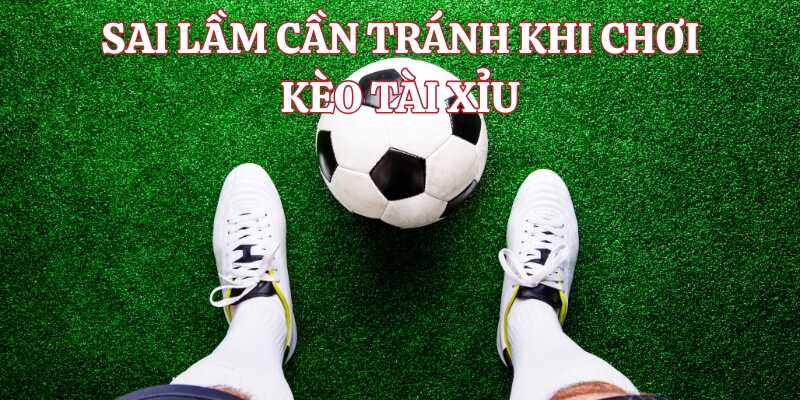 Tránh các sai lầm khi chơi kèo tài xỉu