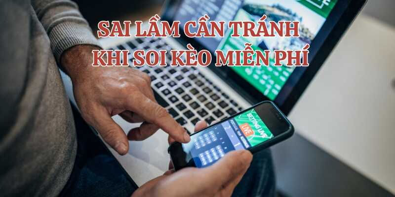 Tránh các sai lầm thường gặp khi soi kèo bóng đá